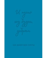 И пусть год будет добрым: 365 дней без суеты. Недатированный ежедневник на год (синий)