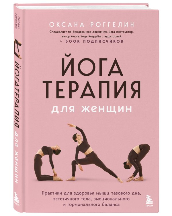 Йогатерапия для женщин. Практики для здоровья мышц тазового дна, эстетичного тела, эмоционального и гормонального баланса