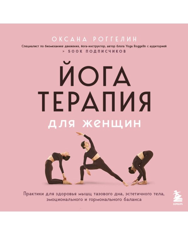 Йогатерапия для женщин. Практики для здоровья мышц тазового дна, эстетичного тела, эмоционального и гормонального баланса