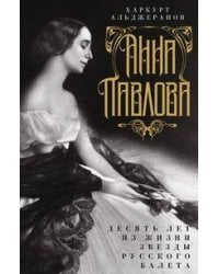 Анна Павлова. Десять лет из жизни звезды русского балета
