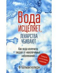 Вода исцеляет, лекарства убивают. Руководство по естественному оздоровлению