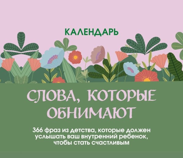 Обложка книги «Слова, которые обнимают! Настольный календарь с фразами из детства, которые должен услышать ваш внутренний ребенок, чтобы стать счастливым», ISBN 9785042440656