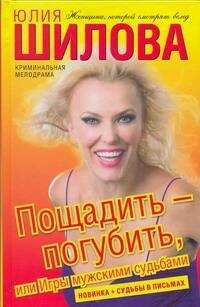 Обложка книги «Пощадить-погубить, или Игры мужскими судьбами» — Шилова Юлия Витальевна, ISBN 9785170598946