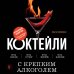Коктейли. Теория и практика Коктейли с крепким алкоголем. Огненные напитки для настоящих ценителей