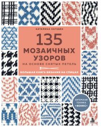 135 МОЗАИЧНЫХ УЗОРОВ на основе снятых петель. Большая книга вязания на спицах