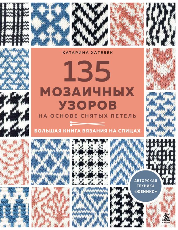 Обложка книги «135 МОЗАИЧНЫХ УЗОРОВ на основе снятых петель. Большая книга вязания на спицах» — Хагебёк Катарина, ISBN 9785042381331