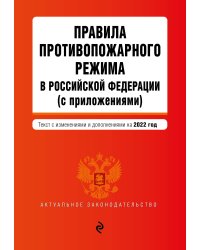 Правила противопожарного режима в Российской Федерации (с приложениями). Текст с изм. на 2022 год