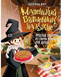 Маленький волшебник на кухне. Простые рецепты из Гарри Поттера для детей