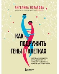 Как подружить гены в клетках. Коктейль молодости, светящиеся котики, напечатанные органы и другие прелести науки