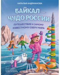 Байкал — чудо России. Путешествие к самому известному озеру мира (для детей)