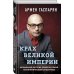 Гаспарян Армен. Книги известного публициста и журналиста Крах Великой империи. Загадочная история самой крупной геополитической катастрофы
