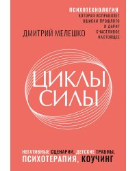 Циклы силы. Психотехнология, которая исправляет ошибки прошлого и дарит счастливое настоящее