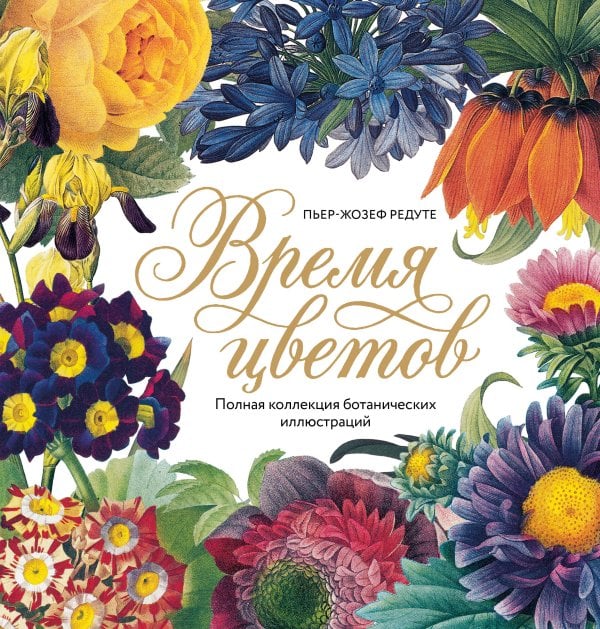Обложка книги «Время цветов. Полная коллекция ботанических иллюстраций» — Редуте Пьер-Жозеф, ISBN 9785042324437
