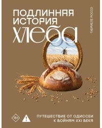Подлинная история хлеба. Путешествие от Одиссеи к войнам XXI века