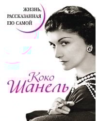 Коко Шанель. Жизнь, рассказанная ею самой