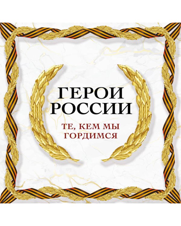 Герои России. Те, кем мы гордимся