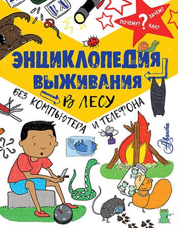 Почему, зачем и как? Энциклопедия выживания в лесу без компьютера и телефона