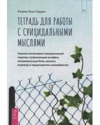Тетрадь для работы с суицидальными мыслями. Навыки когнитивно-поведенческой терапии