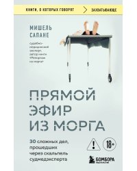 Прямой эфир из морга. 30 сложных дел, прошедших через скальпель судмедэксперта