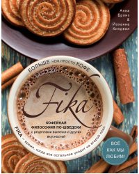 Fika. Кофейная философия по-шведски с рецептами выпечки и других вкусностей (кофе с печеньем)