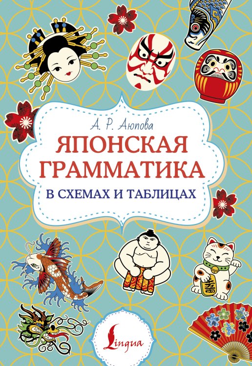 Обложка книги «Японская грамматика в схемах и таблицах» — Аюпова Алсу Ринатовна, ISBN 9785171885830