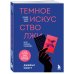 Темное искусство лжи. Реальные тактики обмана. Как их распознать и обезвредить
