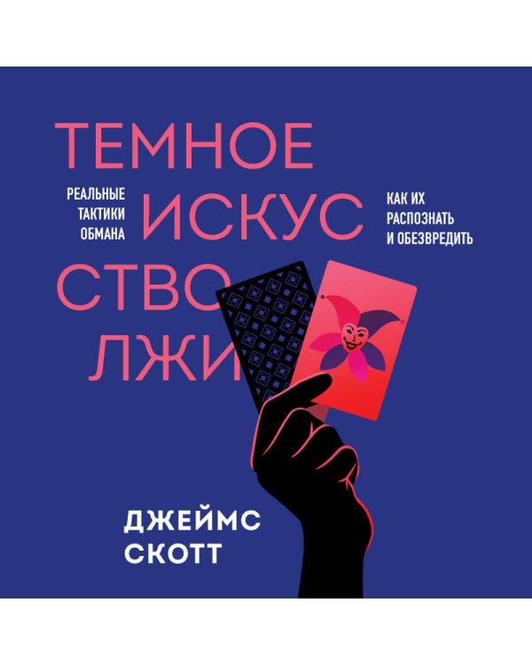 Темное искусство лжи. Реальные тактики обмана. Как их распознать и обезвредить
