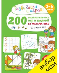 200 увлекательных игр и заданий по математике на каждый день. 3-6 лет