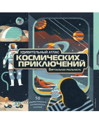 Удивительный атлас космических приключений. Виртуальная реальность