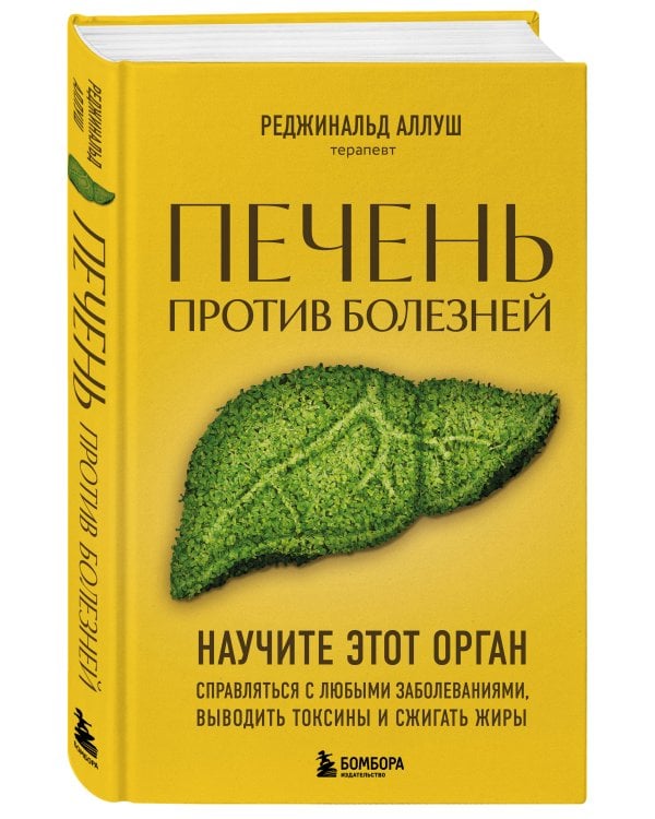 Печень против болезней. Научите этот орган справляться с любыми заболеваниями, выводить токсины и сжигать жиры
