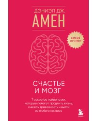 Счастье и мозг. Семь секретов нейронауки, которые помогут продлить жизнь, снизить тревожность и выйти из любого кризиса