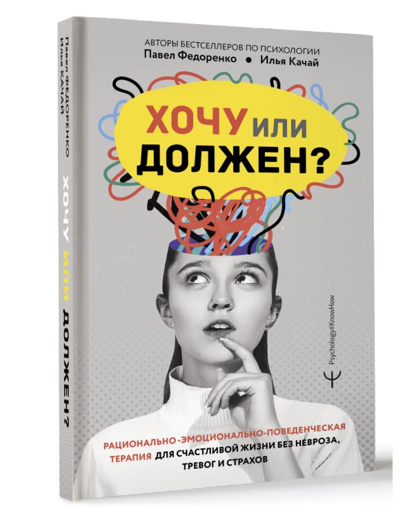 Хочу или должен? Рационально-эмоционально-поведенческая терапия для счастливой жизни без невроза, тревог и страхов