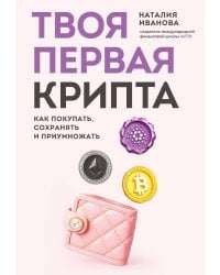 Твоя первая крипта. Как покупать, сохранять и приумножать