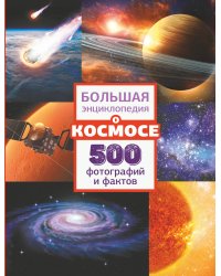 Большая энциклопедия о космосе. 500 фотографий и фактов