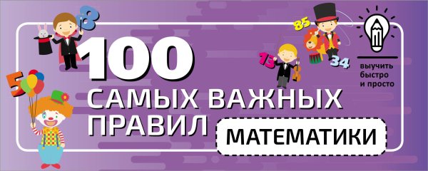 Выучить быстро и просто 100 самых важных правил математики быстро и просто