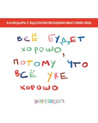Все будет хорошо, потому что все уже хорошо. Авторский календарь, который вдохновляет на 2026 год (300х300 мм)