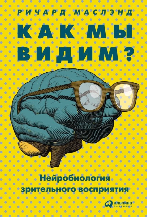 Научно-популярные книги (АльпинаПаб) Как мы видим? Нейробиология зрительного восприятия
