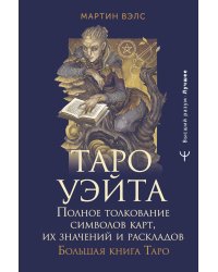 Таро Уэйта. Полное толкование символов карт, их значений и раскладов. Большая книга Таро