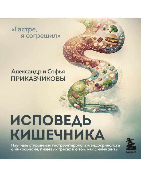 Исповедь кишечника. Научные откровения гастроэнтеролога и эндокринолога о микробиоме, пищевых грехах и том, как с ними жить