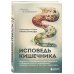 Исповедь кишечника. Научные откровения гастроэнтеролога и эндокринолога о микробиоме, пищевых грехах и том, как с ними жить
