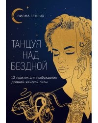 Танцуя над бездной. 12 практик для пробуждения древней женской силы
