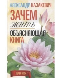 Зачем жить. Объясняющая книга