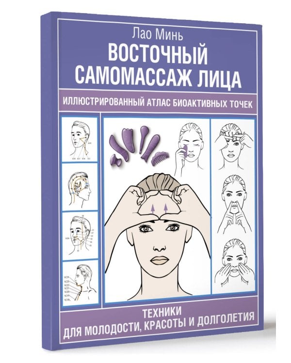 Восточный самомассаж лица. Иллюстрированный атлас биоактивных точек. Техники для молодости, красоты и долголетия