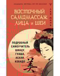 Восточный самомассаж лица и шеи. Подробный самоучитель шиацу, гуаша, асахи, кобидо
