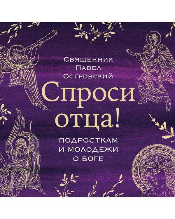 Спроси отца! Подросткам и молодежи о Боге