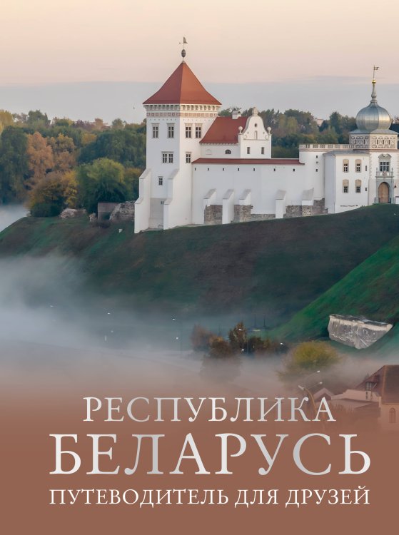 Большой путеводитель по городам и времени Республика Беларусь. Путеводитель для друзей