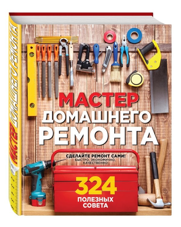 Мастер домашнего ремонта: 324 полезных совета