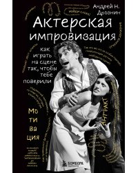 Актерская импровизация. Как играть на сцене так, чтобы тебе поверили