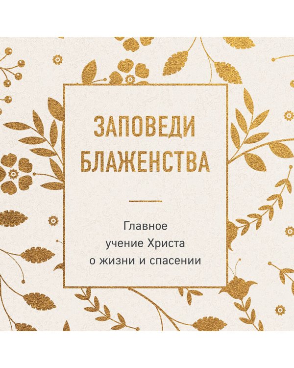 Заповеди блаженства. Главное учение Христа о жизни и спасении