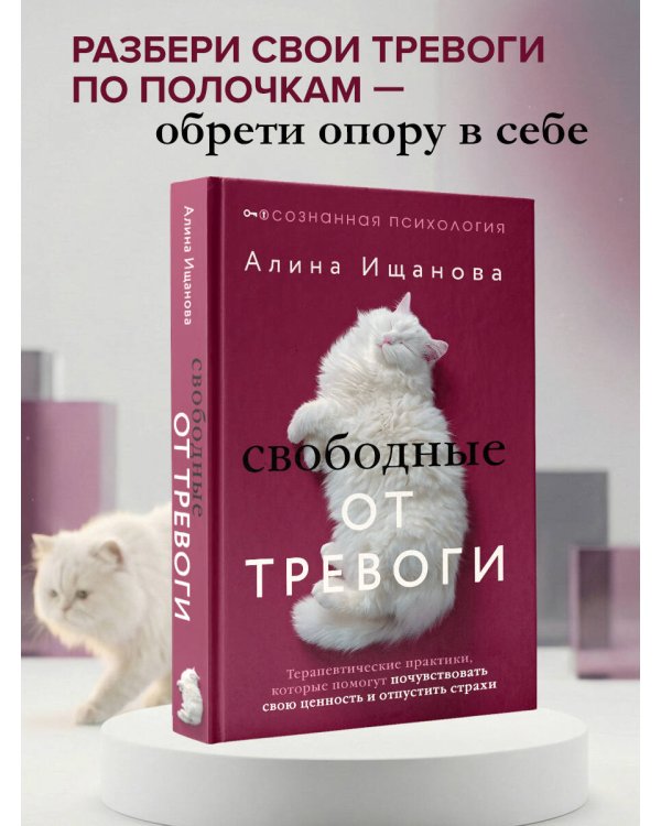 Свободные от тревоги. Терапевтические практики, которые помогут почувствовать свою ценность и отпустить страхи